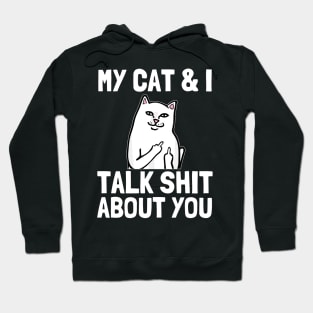 my cat and i talk shit about you Funny Cat lover gifts Hoodie